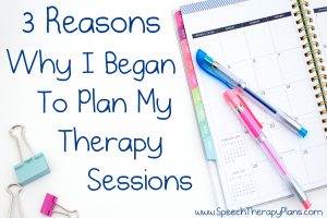 3 Reasons Why I Started To Plan My Therapy Sessions SpeechTherapyPlans.com